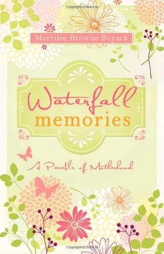 Merrilee Browne Boyack - «Waterfall Memories: A Parable of Motherhood»