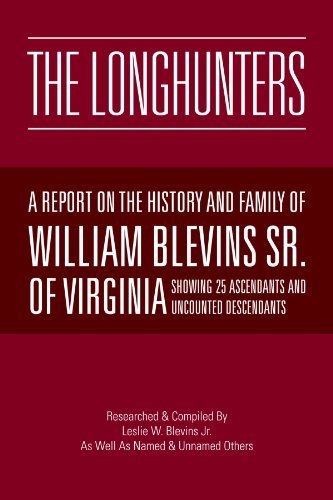 The Longhunters: A Report on the History and Family Of William Blevins Sr. Of Virginia