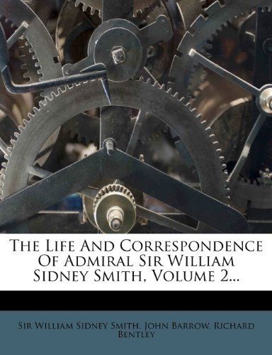 John Barrow, Richard Bentley - «The Life And Correspondence Of Admiral Sir William Sidney Smith, Volume 2...»