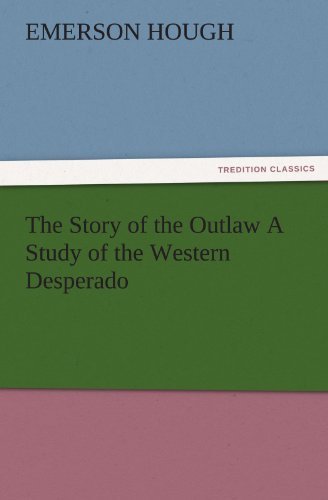 Emerson Hough - «The Story of the Outlaw A Study of the Western Desperado»