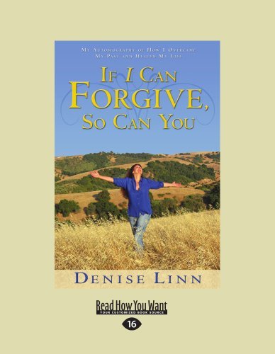 Denise Linn - «If I Can Forgive, So Can You: My Autobiography of How I Overcame My Past and Healed My Life»