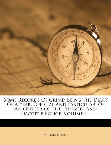 Charles Hervey - «Some Records Of Crime: Being The Diary Of A Year, Official And Particular, Of An Officer Of The Thuggee And Dacoitie Police, Volume 1...»