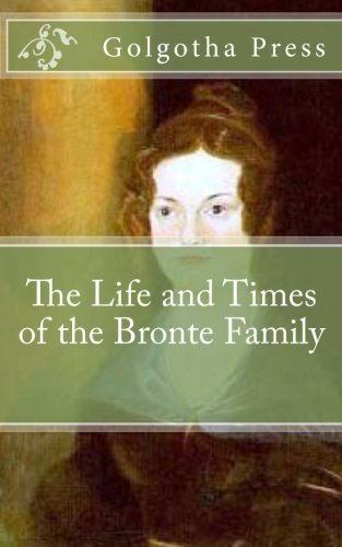 Golgotha Press - «The Life and Times of the Bronte Family»