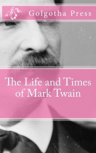 Golgotha Press - «The Life and Times of Mark Twain»