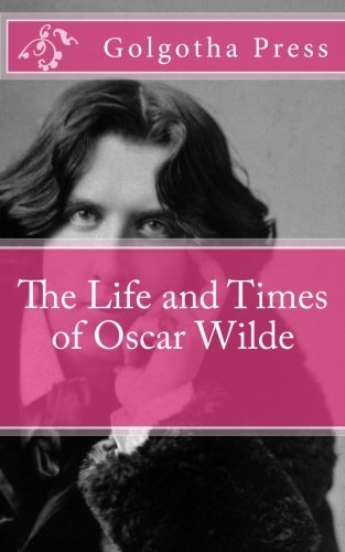 Golgotha Press - «The Life and Times of Oscar Wilde»
