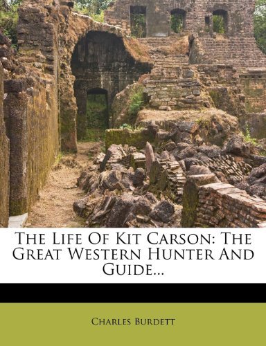 The Life Of Kit Carson: The Great Western Hunter And Guide...