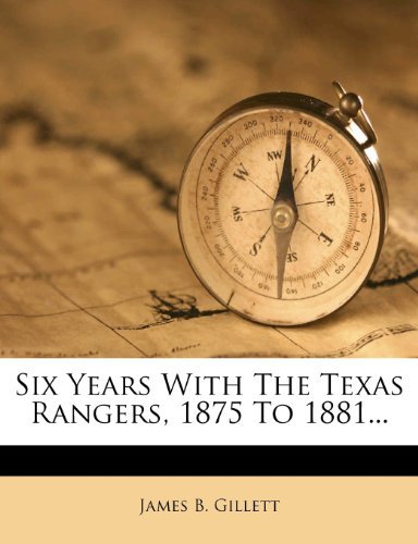 Six Years With The Texas Rangers, 1875 To 1881...