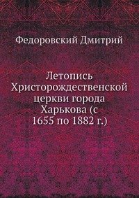 Летопись Христорождественской церкви города Харькова (с 1655 по 1882 г.)