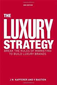 Jean-Noel Kapferer, Vincent Bastien - «The Luxury Strategy: Break the Rules of Marketing to Build Luxury Brands»