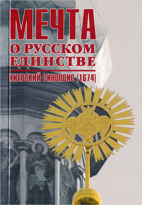 предисловие и подготовка текст - «Мечта о русском единстве. Киевский синопсис (1674)»
