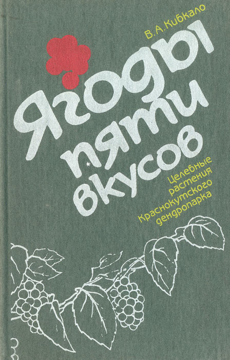 В. А. Кибкало - «Ягоды пяти вкусов: Целебные растения Краснокутского дендропарка»