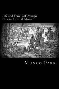 Mungo Park - «Life and Travels of Mungo Park in Central Africa»