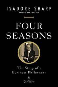 Isadore Sharp - «Four Seasons: The Story of a Business Philosophy»