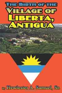 Sr., Hewlester A. Samuel - «The Birth of the Village of Liberta, Antigua»