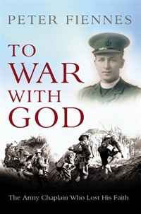 Peter Fiennes - «To War with God: The Army Chaplain who Lost his Faith»