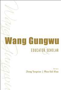 Yongnian Zheng, Kok Khoo Phua - «Wang Gungwu: Educator and Scholar»