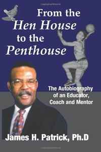 PhD, Dr. James H. Patrick - «From The Hen House To The Penthouse (Volume 1)»