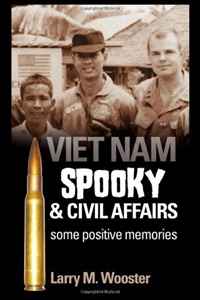 Larry Wooster - «VIETNAM: Spooky and Civil Affairs: Some Positive Memories»