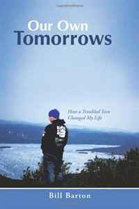 Bill Barton - «Our Own Tomorrows: How a Troubled Teen Changed My Life»