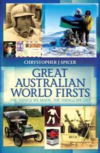 Chrystopher J. Spicer - «Great Australian World Firsts: The Things We Made, the Things We Did»