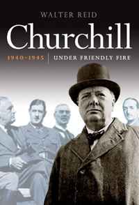 Walter Reid - «CHURCHILL 1940-1945: Under Friendly Fire»