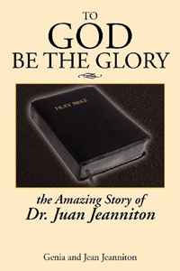 Genia, Jean Jeanniton - «TO GOD BE THE GLORY: THE AMAZING STORY OF DR. JUAN...»