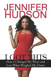 Jennifer Hudson - «I Got This: How I Changed My Ways and Lost What Weighed Me Down»