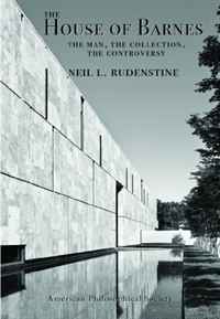 Neil L. Rudenstine - «The House of Barnes: The Man, The Collection, The Controversy (Memoir Volume)»