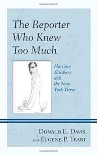 Donald E. Davis, Eugene P. Trani - «The Reporter Who Knew Too Much: Harrison Salisbury and the New York Times»