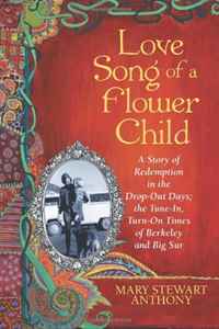 Love Song of a Flower Child: A Story of Redemption in the Drop-Out Days; the Tune-In, Turn-On Times of Berkeley and Big Sur