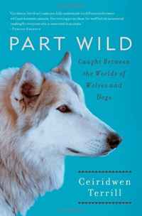 Part Wild: Caught Between the Worlds of Wolves and Dogs