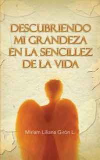 L. Miriam Liliana Giron - «Descubriendo Mi Grandeza en la Sencillez de la Vida (Spanish Edition)»