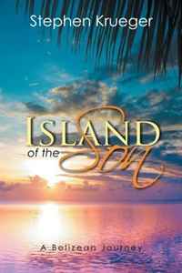 Stephen Krueger - «Island of the Son: A Belizean Journey»