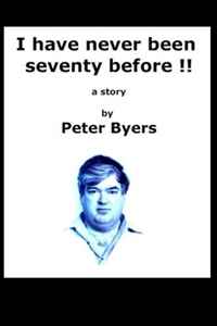 Mr Peter Byers QBE - «I have never been seventy before: The full book - 80% complete (Volume 1)»