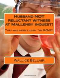 Wallice Bellair - «Husband NOT reluctant witness at Mallenby inquest!: That was more lies by the RCMP!!»