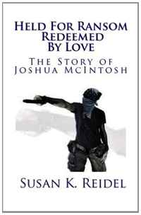 Held For Ransom Redeemed By Love: The Story of Joshua McIntosh