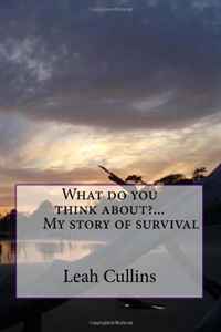 Leah Cullins - «What do you think about?...My story of survival»