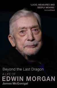 Beyond the Last Dragon: A Life of Edwin Morgan