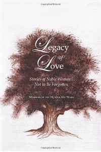 Members of the Hunter 6th Ward - «Legacy of Love: Stories of Noble Women . . . Not to Be Forgotten»