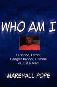 marshall pope - «Who Am I?: Husband, Father, Gangsta Rapper, Criminal or Just a Man!»