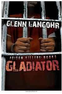 Glenn Thomas Langohr - «GLADIATOR Prison Killers Book 3: Gladiator: A SHOCKING View into the Most Notorious Super Max Prison: Prison Killers Book 3 (Volume 3)»