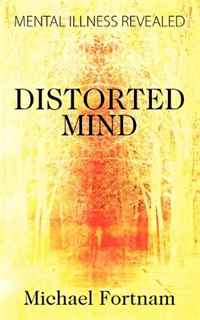 Michael Fortnam - «Distorted Mind: Mental Illness Revealed»