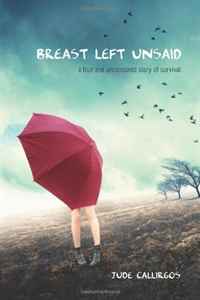 Breast Left Unsaid: A True and Uncensored Story of Survival