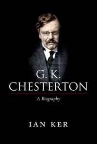 Ian Ker - «G. K. Chesterton: A Biography»