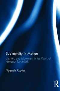 Subjectivity in Motion: Life, Art, and Movement in the Work of Hermann Rorschach (Routledge Monographs in Mental Health)