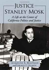 Jacqueline R. Braitman, Gerald F. Uelmen - «Justice Stanley Mosk: A Life at the Center of California Politics and Justice»