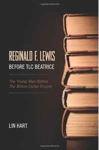 Lin Hart - «Reginald F. Lewis Before TLC Beatrice: The Young Man Before The Billion-Dollar Empire»