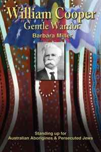 Barbara Miller - «William Cooper, Gentle Warrior: Standing Up For Australian Aborigines & Persecuted Jews»