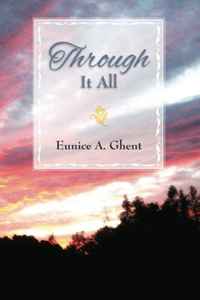 Eunice A. Ghent - «Through It All»