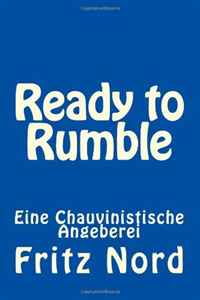 Ready to Rumble: Eine Chauvinistische Angeberei (German Edition)